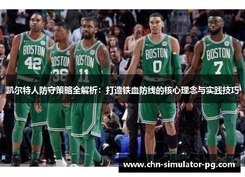 凯尔特人防守策略全解析:打造铁血防线的核心理念与实践技巧 凯尔特人防守策略全解析:打造铁血防线的核心理念与实践技巧