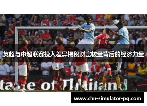 英超与中超联赛投入差异揭秘财富较量背后的经济力量