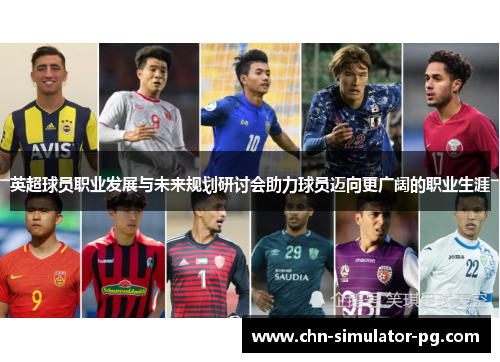 英超球员职业发展与未来规划研讨会助力球员迈向更广阔的职业生涯 英超球员职业发展与未来规划研讨会助力球员迈向更广阔的职业生涯