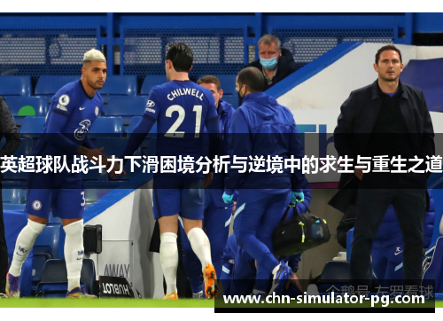 英超球队战斗力下滑困境分析与逆境中的求生与重生之道