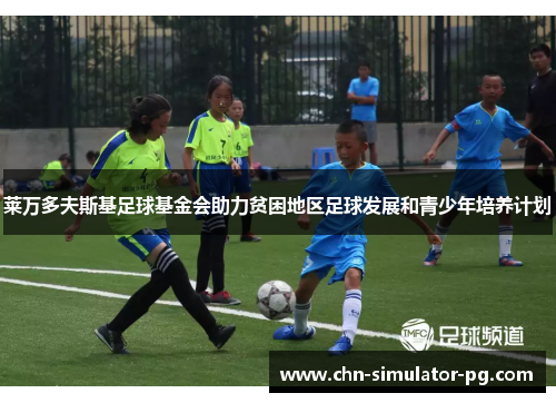 莱万多夫斯基足球基金会助力贫困地区足球发展和青少年培养计划