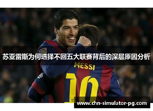 苏亚雷斯为何选择不回五大联赛背后的深层原因分析 苏亚雷斯为何选择不回五大联赛背后的深层原因分析