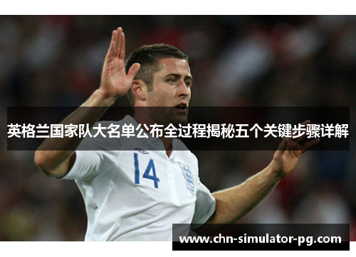 英格兰国家队大名单公布全过程揭秘五个关键步骤详解 英格兰国家队大名单公布全过程揭秘五个关键步骤详解