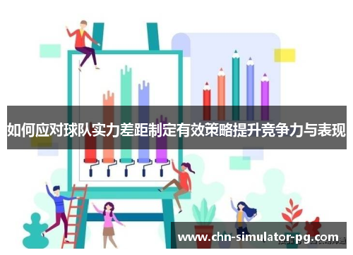 如何应对球队实力差距制定有效策略提升竞争力与表现 如何应对球队实力差距制定有效策略提升竞争力与表现