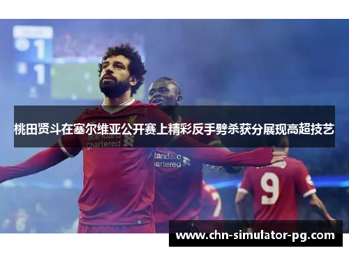 桃田贤斗在塞尔维亚公开赛上精彩反手劈杀获分展现高超技艺