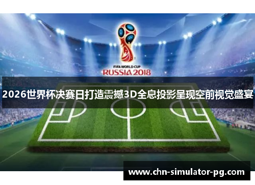 2026世界杯决赛日打造震撼3D全息投影呈现空前视觉盛宴 2026世界杯决赛日打造震撼3D全息投影呈现空前视觉盛宴