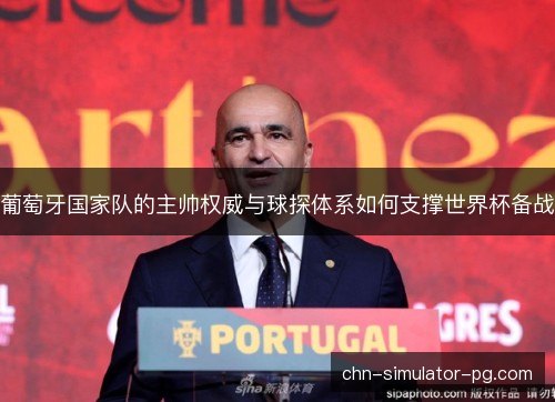 葡萄牙国家队的主帅权威与球探体系如何支撑世界杯备战